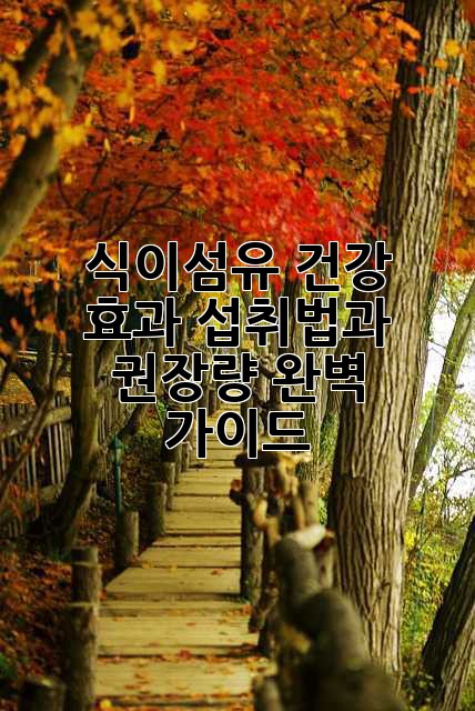 식이섬유 건강 효과: 섭취법과 권장량 완벽 가이드