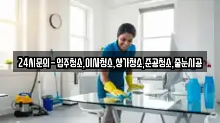 24시문의-입주청소,이사청소,상가청소,준공청소,줄눈시공