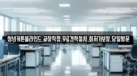 청년커튼블라인드,공장직접,무료견적설치,최저가보장,당일방문