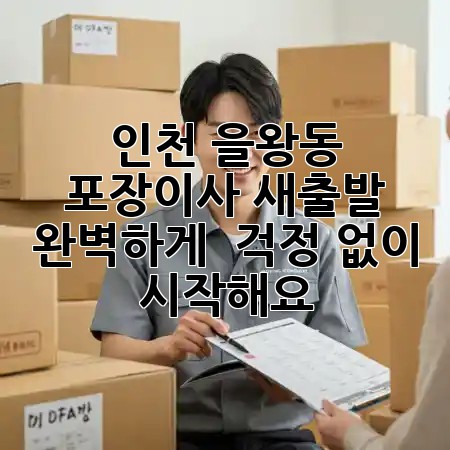 인천 을왕동 포장이사, 새출발 완벽하게! 🚚✨ 걱정 없이 시작해요!