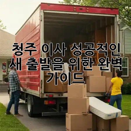 청주 이사, 성공적인 새 출발을 위한 완벽 가이드 🏡✨