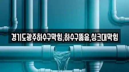 경기도광주하수구막힘,하수구뚫음,싱크대막힘