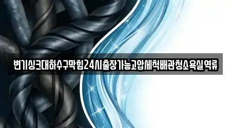 변기싱크대하수구막힘24시출장가능고압세척배관청소욕실역류