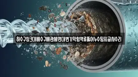 하수구싱크대배수구배관세면대변기막힘역류뚫어누수탐지공사수리