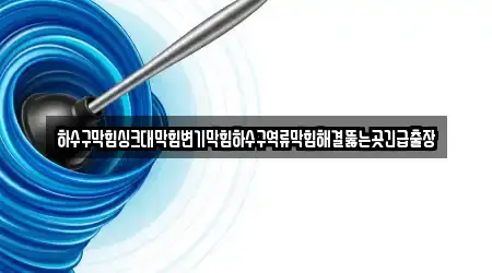 하수구막힘싱크대막힘변기막힘하수구역류막힘해결뚫는곳긴급출장