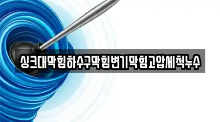싱크대막힘하수구막힘변기막힘고압세척누수