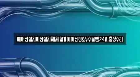 에어컨설치이전설치해체철거에어컨청소누수물샘24시출장수리