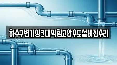하수구변기싱크대막힘고압수도설비집수리