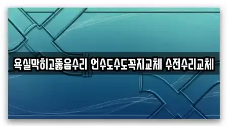 선학동 욕실 뚫음 2곳 주소 한 번에!