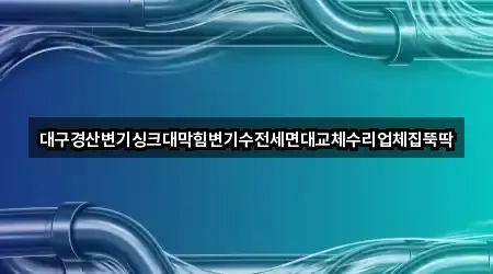 대구경산변기싱크대막힘변기수전세면대교체수리업체집뚝딱