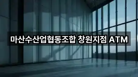 마산수산업협동조합 창원지점 ATM