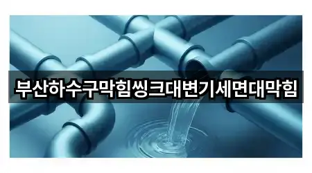 부산하수구막힘씽크대변기세면대막힘