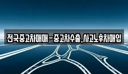 강원 동해시 지흥동 중고차 전문 전국중고차매매-중고차수출,사고노후차매입