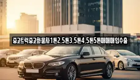 강원특별자치도 원주시 행구동 중고차매입 전문 중고트럭중고화물차1톤2.5톤3.5톤4.5톤5톤매매매입수출